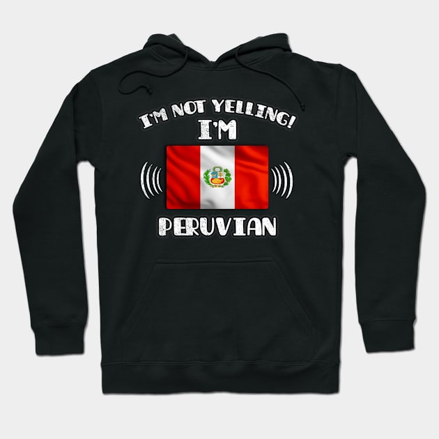 I'm Not Yelling I'm Peruvian - Gift for Peruvian With Roots From Peru Hoodie by Country Flags